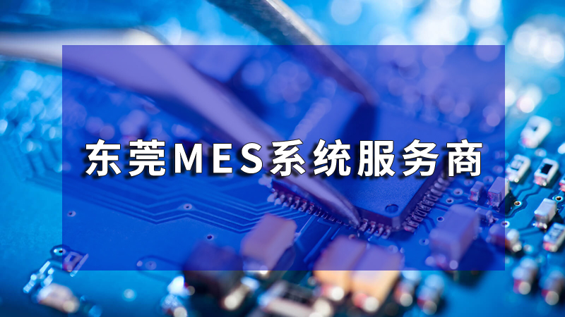東莞MES系統助力企業實現生產過程透明化與可追溯